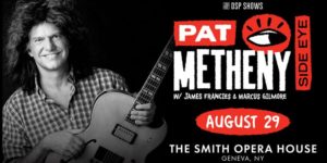 Pat Metheny Side-Eye DSP Shows ALL AGES @ The Smith Opera House  82 Seneca St.  Geneva, NY 14456  United States |  |  | 